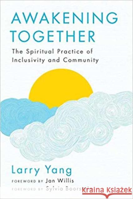 Awakening Together: The Spiritual Practice of Inclusivity and Community Larry Yang Jan Willis Sylvia Boorstein 9781614293514 Wisdom Publications