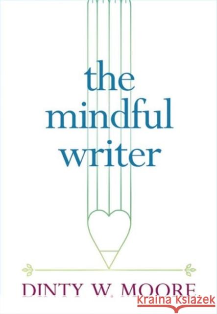 The Mindful Writer Dinty W. Moore 9781614293521