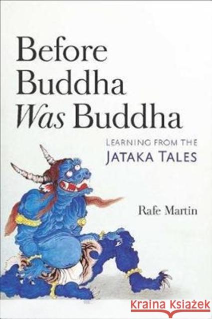 Before Buddha Was Buddha: Learning from the Jataka Tales Rafe Martin 9781614293545