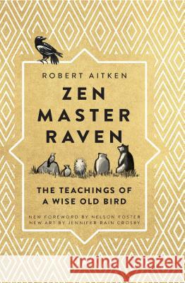Zen Master Raven: The Teachings of a Wise Old Bird Robert Aitken Nelson Foster Jennifer Rain Crosby 9781614293842 Wisdom Publications