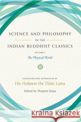 Science and Philosophy in the Indian Buddhist Classics: The Science of the Material World Thupten Jinpa 9781614294726