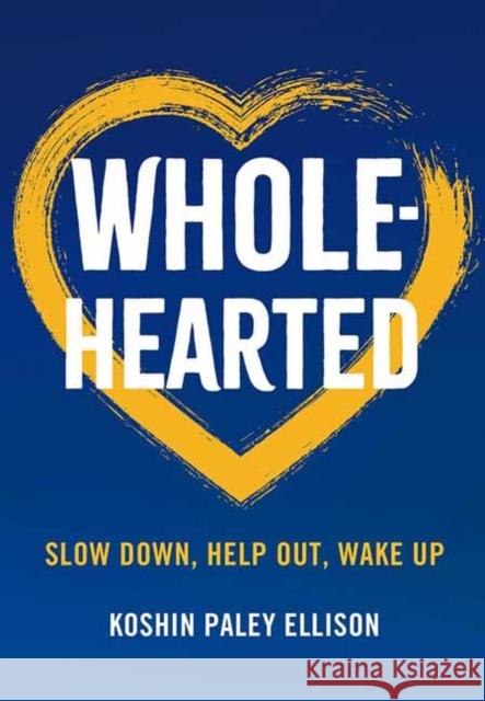 Wholehearted: Slow Down, Help Out, Wake Up Koshin Paley Ellison 9781614295259 Wisdom Publications,U.S.