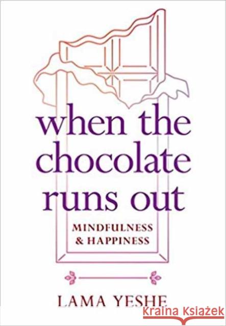 When the Chocolate Runs Out: Mindfulness and Happiness Lama Thubten Yeshe 9781614295310