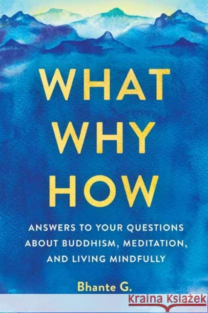 What, Why, How: Answers to Your Questions About Buddhism, Meditation, and Living Mindfully Bhante Gunaratana 9781614296164 Wisdom Publications