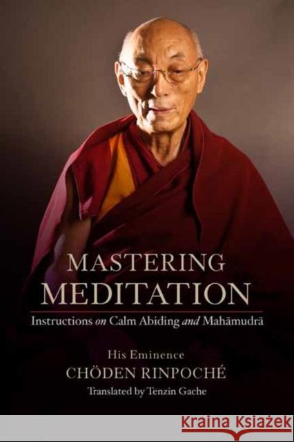 Mastering Meditation: Instructions on Calm Abiding and Mahamudra His Eminence Chöden Rinpoche 9781614296188 Wisdom Publications,U.S.