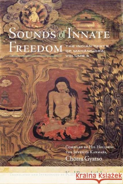 Sounds of Innate Freedom: The Indian Texts of Mahamudra, Volume 5 Karl Brunnhölzl 9781614296355 Wisdom Publications,U.S.