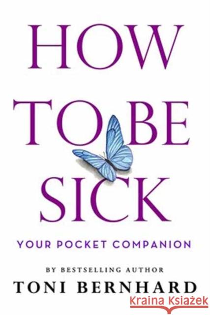 How to Be Sick: Your Pocket Companion Toni Bernhard 9781614296768 Wisdom Publications,U.S.