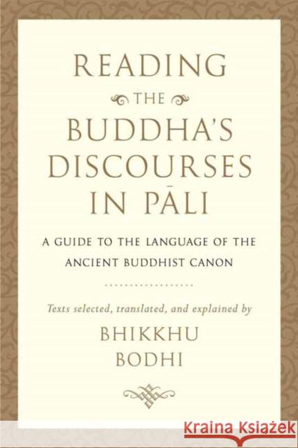 Reading the Buddha's Discourses in Pali: A Practical Guide to the Language of the Ancient Buddhist Canon Bhikkhu Bodhi 9781614297000 Wisdom Publications