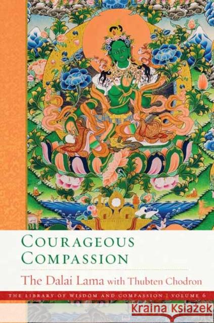 Courageous Compassion Dalai His Holiness the Dalai Lama, Thubten Chodron 9781614297475 Wisdom Publications,U.S.