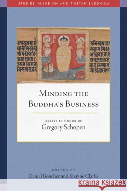 Minding the Buddha's Business: Essays in Honor of Gregory Schopen Shayne Clarke 9781614297482 Wisdom Publications
