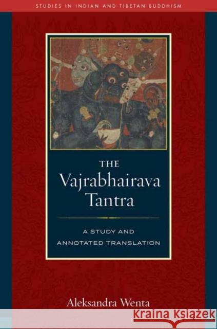 The Vajrabhairava Tantra: A Study and Translation Aleksandra Wenta 9781614298472