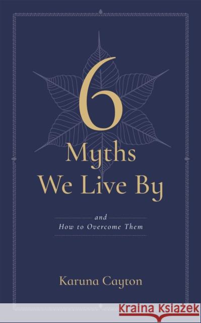 The Six Myths We Live By: And How to Overcome Them Karuna Cayton 9781614298762
