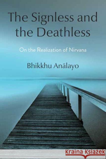 The Signless and the Deathless: On the Realization of Nirvana Bhikkhu Analayo 9781614298885