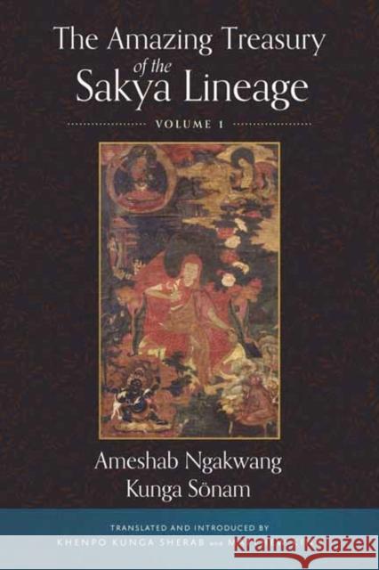 The Amazing Treasury of the Sakya Lineage: Volume 1 Ameshab Ngakwang Kunga Sonam Khenpo Kunga Sherab Matthew W. King 9781614299196 Wisdom Publications,U.S.