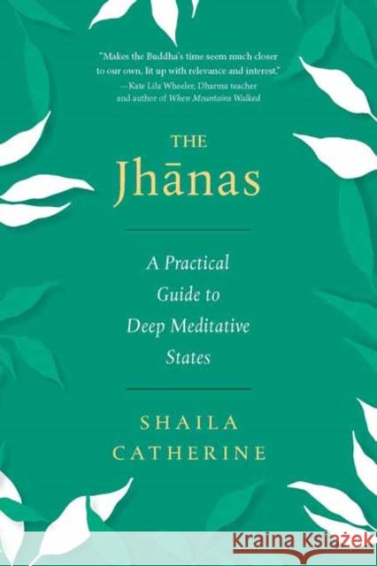 The Jhanas: A Practical Guide to Deep Meditative States Shaila Catherine 9781614299462 Wisdom Publications