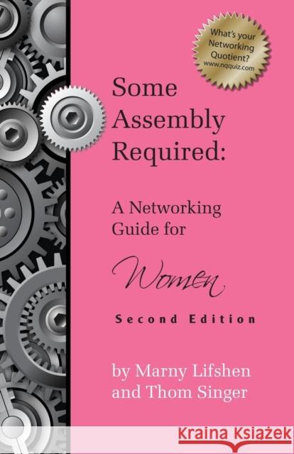 Some Assembly Required: A Networking Guide for Women - Second Edition Marny Lifshen Thom Singer 9781614310488 New Year Publishing LLC