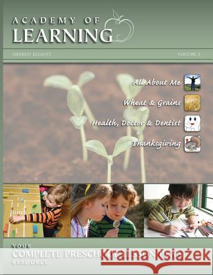 ACADEMY OF LEARNING Your Complete Preschool Lesson Plan Resource - Volume 3 Elliott, Sharlit 9781614330899 Breely Crush Publishing