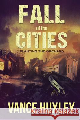 Fall of the Cities - Planting the Orchard Vance Huxley 9781614333784