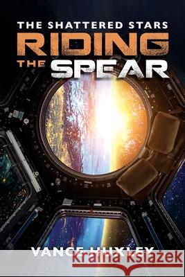 The Shattered Stars: Riding the Spear Vance Huxley 9781614337720