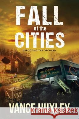 Fall of the Cities: Uprooting the Orchard Vance Huxley 9781614337744