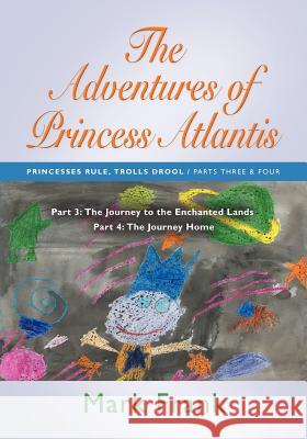 THE Adventures of Princess Atlantis: Part 3 - The Journey To The Enchanted Lands Mark Frank 9781614342267