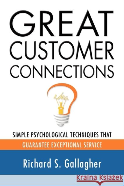 Great Customer Connections: Simple Psychological Techniques That Guarantee Exceptional Service Gallagher, Richard S. 9781614342601 Booklocker.com