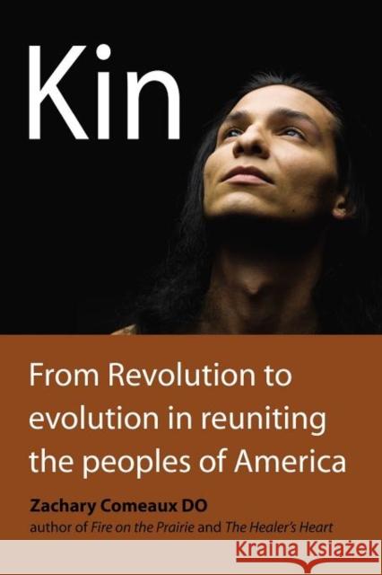 Kin: From Revolution to Evolution in Reuniting the Peoples of America Comeaux Do, Zachary 9781614347347 Booklocker Inc.,US