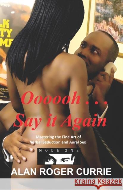 Oooooh . . . Say It Again: Mastering the Fine Art of Verbal Seduction and Aural Sex Currie, Alan Roger 9781614348856