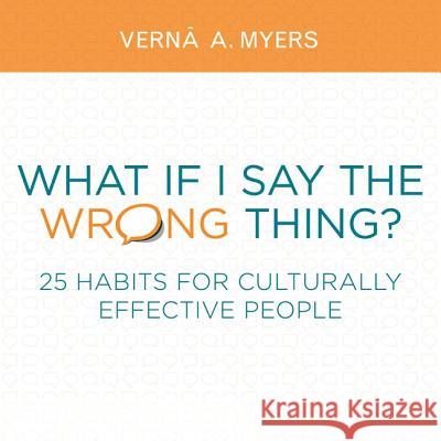 What If I Say the Wrong Thing?: 25 Habits for Culturally Effective People Vernaaa Myers 9781614389712 American Bar Association