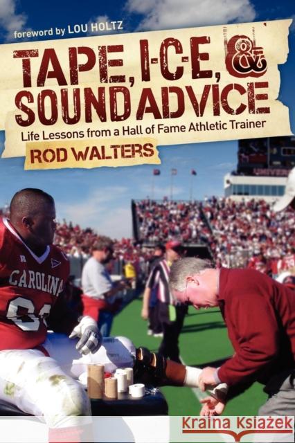 Tape, I-C-E, & Sound Advice: Life Lessons from a Hall of Fame Athletic Trainer Walters, Rod 9781614480129