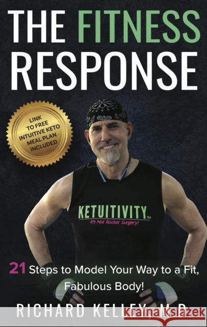 The Fitness Response: 21 Steps to Model Your Way to a Fit, Fabulous Body Kelley, Richard 9781614480334 Morgan James Publishing