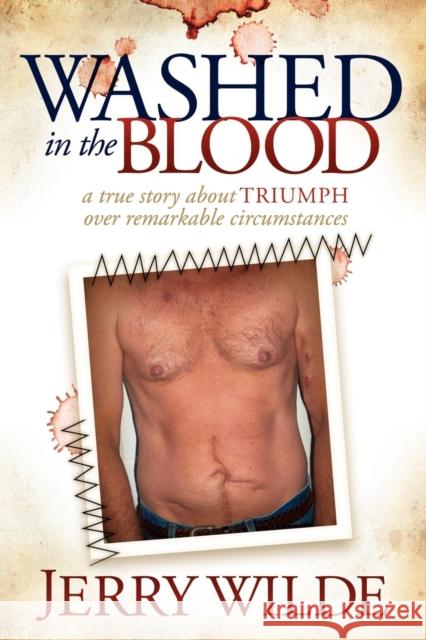 Washed in the Blood: A True Story about Triumph Over Remarkable Circumstances Wilde, Jerry 9781614480525 Morgan James Publishing