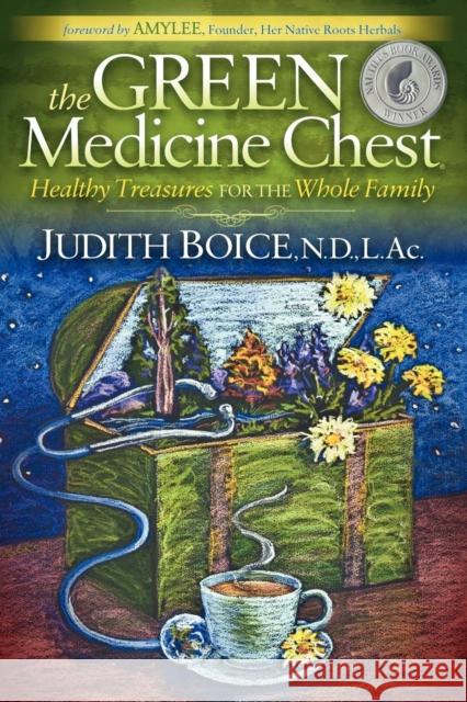 The Green Medicine Chest: Healthy Treasures for the Whole Family Boice, Judith 9781614480587 Morgan James Publishing