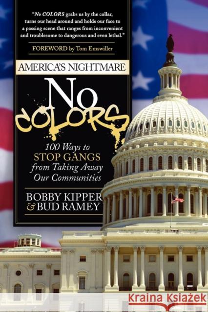 No Colors: 100 Ways to Stop Gangs from Taking Away Our Communities Kipper, Bobby 9781614480990 Morgan James Publishing