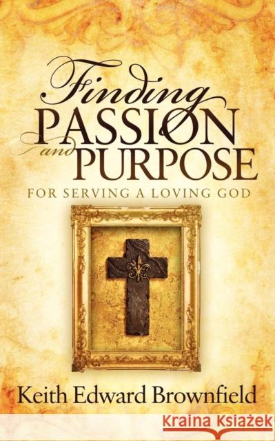 Finding Passion and Purpose for Serving a Loving God Brownfield, Keith Edward 9781614481218