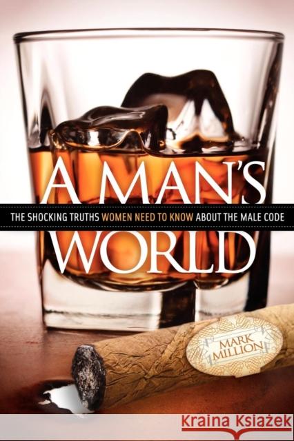 A Man's World: The Shocking Truths That Women Need to Know about the Male Code Million, Mark 9781614481645