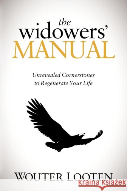 The Widowers' Manual: Unrevealed Cornerstones to Regenerate Your Life Looten, Wouter 9781614481805