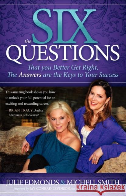 The Six Questions: That You Better Get Right, the Answers Are the Keys to Your Success Edmonds, Julie 9781614482239 Morgan James Publishing