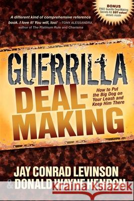 Guerrilla Deal-Making: How to Put the Big Dog on Your Leash and Keep Him There Levinson, Jay Conrad 9781614482444 Morgan James Publishing