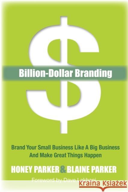 Billion-Dollar Branding: Brand Your Small Business Like a Big Business and Great Things Happen Parker, Honey 9781614482727 Morgan James Publishing