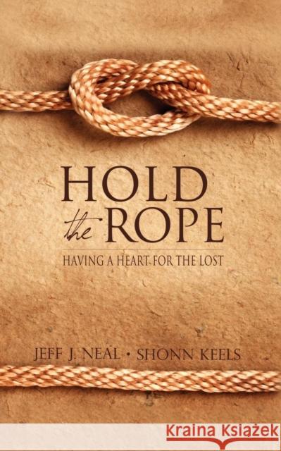 Hold the Rope: Having a Heart for the Lost Jeff J. Neal Shonn Keels 9781614483199 Morgan James Publishing