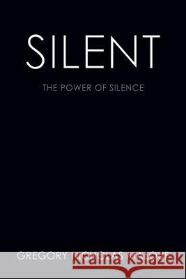Silent: The Power of Silence Gregory Nicholas Malouf 9781614483212 Morgan James Publishing
