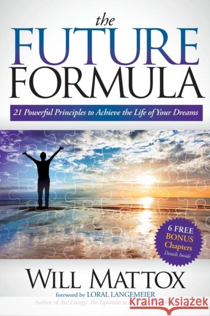 The Future Formula: 21 Powerful Principles to Achieve the Life of Your Dreams Mattox, Will 9781614483489 Morgan James Publishing