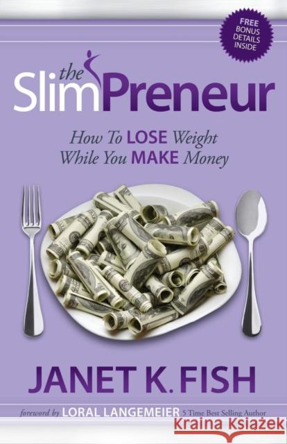 The Slimpreneur: How to Lose Weight While You Make Money Fish, Janet K. 9781614483571 Morgan James Publishing