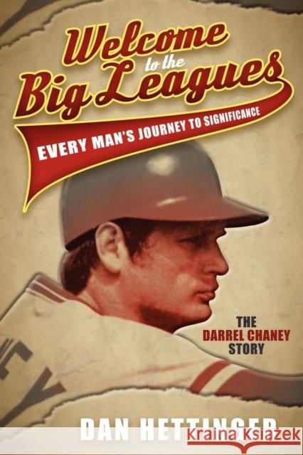 Welcome to the Big Leagues: Every Man's Journey to Significance: The Darrel Chaney Story Hettinger, Dan 9781614483663 Morgan James Publishing