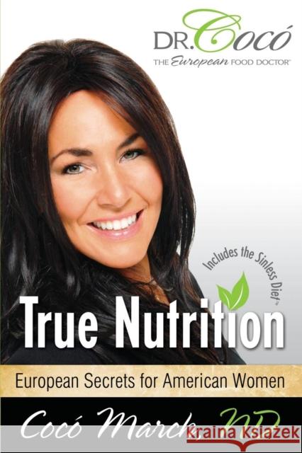 True Nutrition: European Secrets for American Women March, Coco 9781614485223 Morgan James Publishing