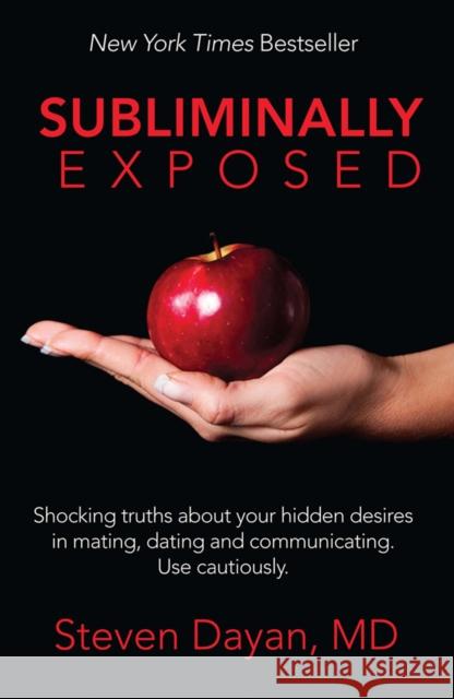 Subliminally Exposed: Shocking Truths about Your Hidden Desires in Mating, Dating and Communicating. Use Cautiously. Steven Dayan 9781614485865 Morgan James Publishing