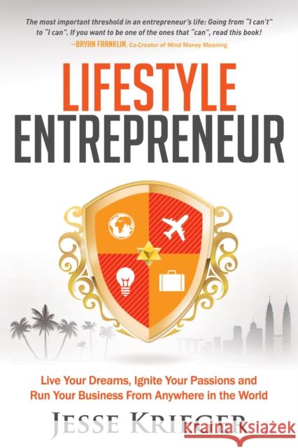 Lifestyle Entrepreneur: Live Your Dreams, Ignite Your Passions and Run Your Business from Anywhere in the World Jesse Krieger 9781614486275 Morgan James Publishing