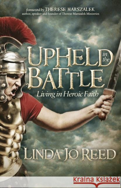 Upheld in the Battle: Living in Heroic Faith Linda Jo Reed 9781614486527