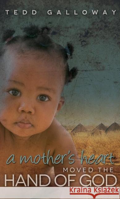 A Mother's Heart Moved the Hand of God Galloway, Tedd A. 9781614486787 Morgan James Publishing